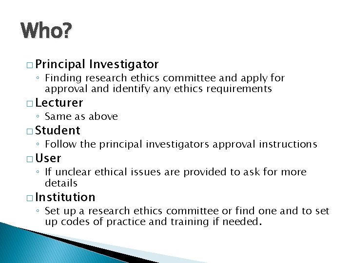 Who? � Principal Investigator ◦ Finding research ethics committee and apply for approval and