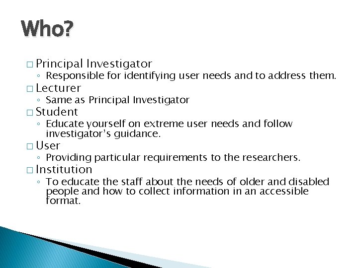 Who? � Principal Investigator ◦ Responsible for identifying user needs and to address them.