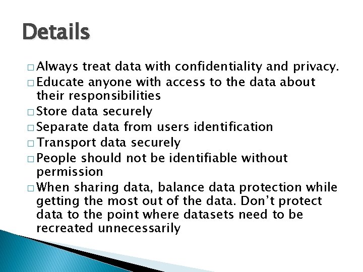 Details � Always treat data with confidentiality and privacy. � Educate anyone with access