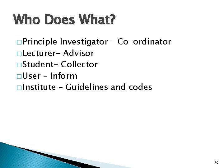 Who Does What? � Principle Investigator – Co-ordinator � Lecturer- Advisor � Student- Collector