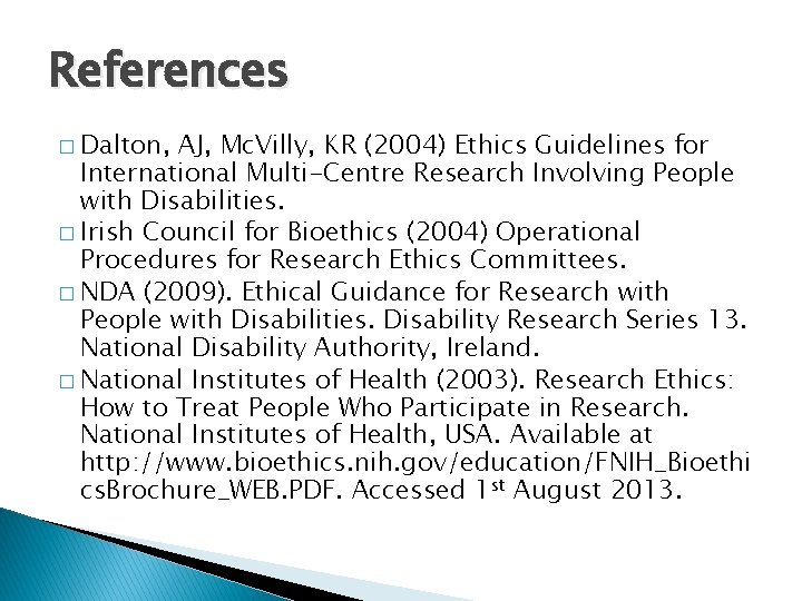 References � Dalton, AJ, Mc. Villy, KR (2004) Ethics Guidelines for International Multi-Centre Research