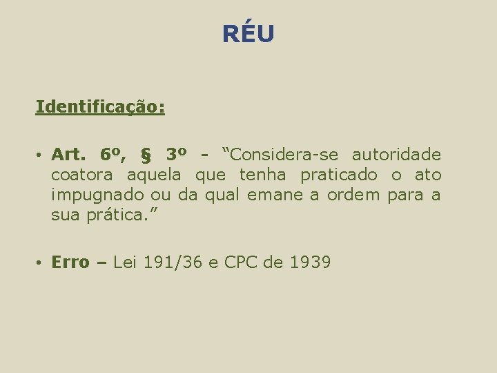 RÉU Identificação: • Art. 6º, § 3º - “Considera-se autoridade coatora aquela que tenha