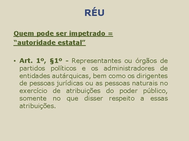 RÉU Quem pode ser impetrado = “autoridade estatal” • Art. 1º, § 1º -