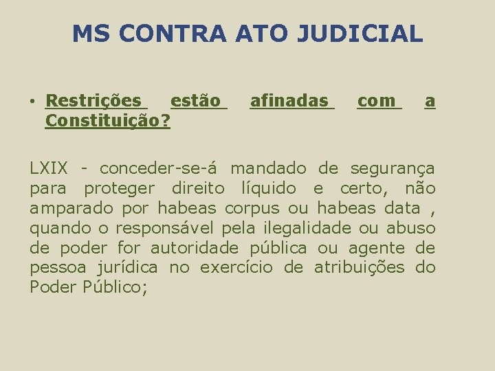 MS CONTRA ATO JUDICIAL • Restrições estão Constituição? afinadas com a LXIX - conceder-se-á