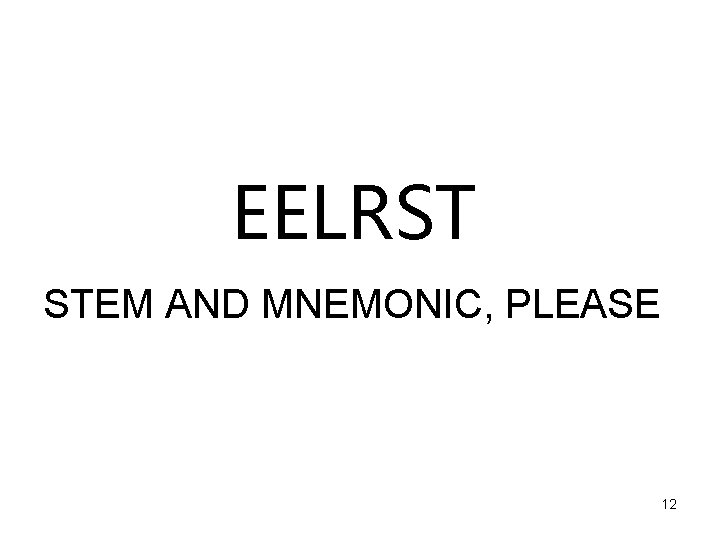 EELRST STEM AND MNEMONIC, PLEASE 12 