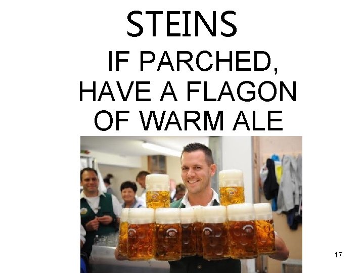 STEINS IF PARCHED, HAVE A FLAGON OF WARM ALE 17 