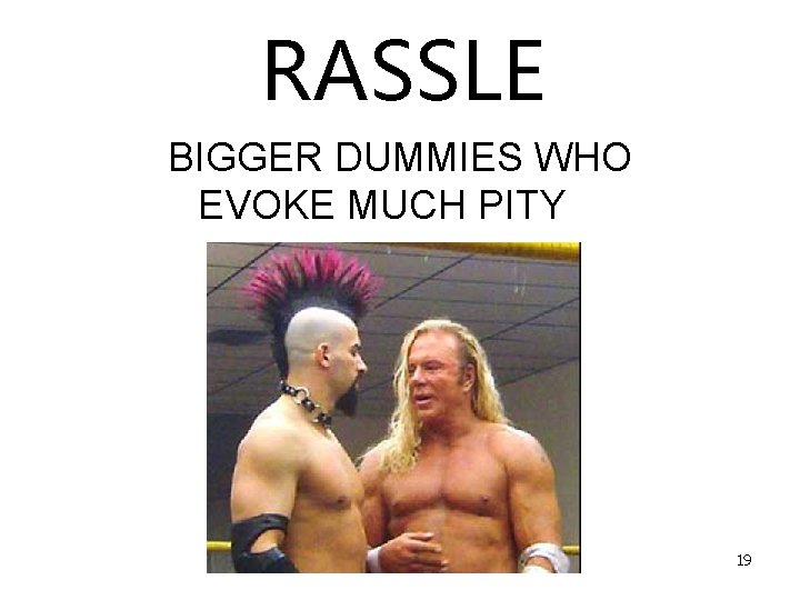 RASSLE BIGGER DUMMIES WHO EVOKE MUCH PITY 19 