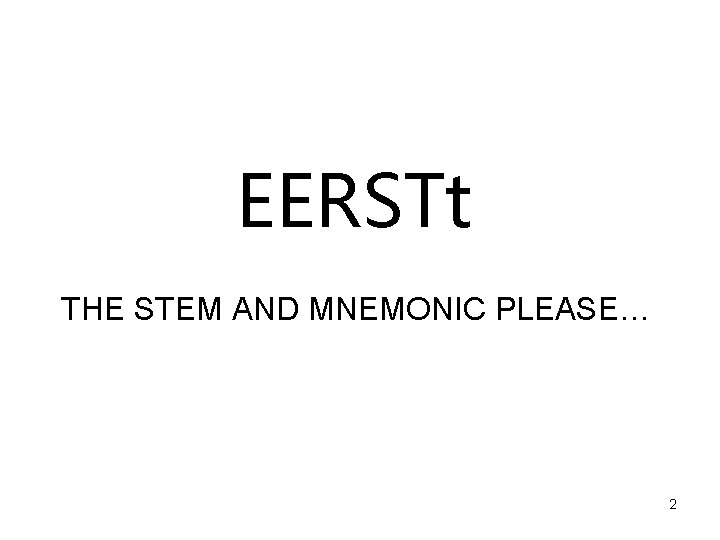 EERSTt THE STEM AND MNEMONIC PLEASE… 2 