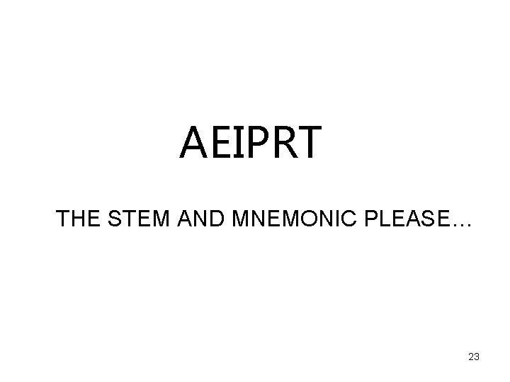 AEIPRT THE STEM AND MNEMONIC PLEASE… 23 