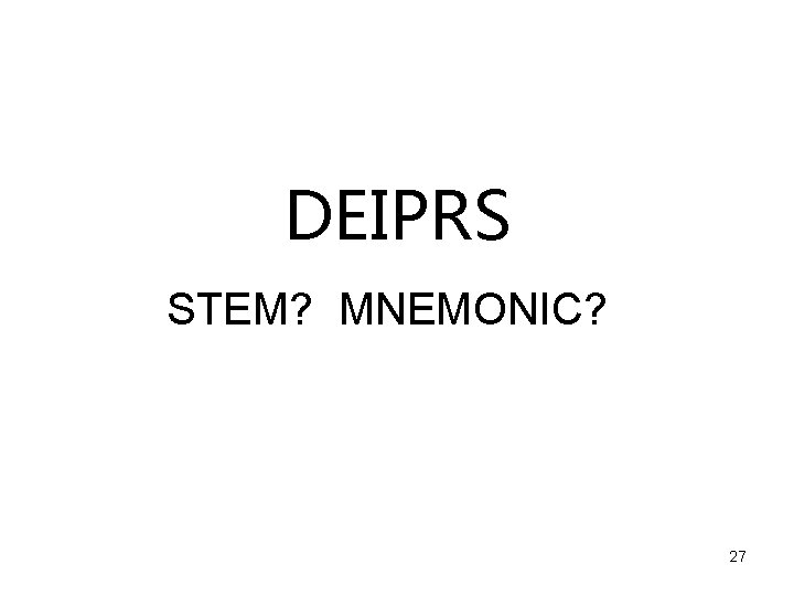 DEIPRS STEM? MNEMONIC? 27 