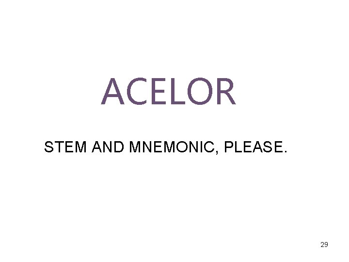 ACELOR STEM AND MNEMONIC, PLEASE. 29 