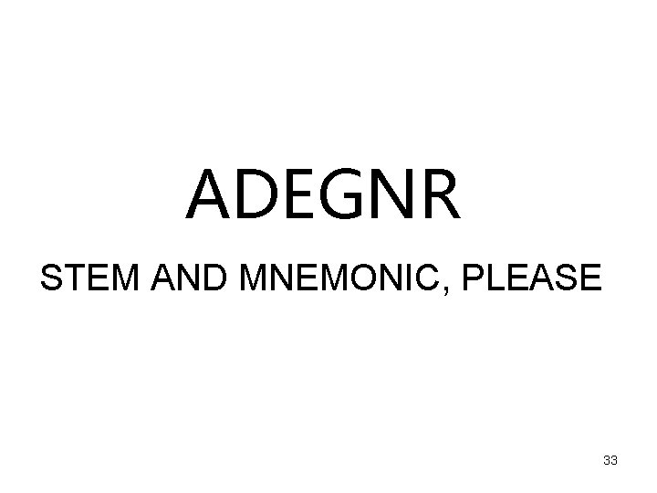 ADEGNR STEM AND MNEMONIC, PLEASE 33 
