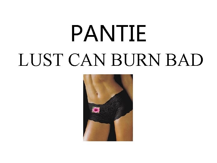 PANTIE LUST CAN BURN BAD 