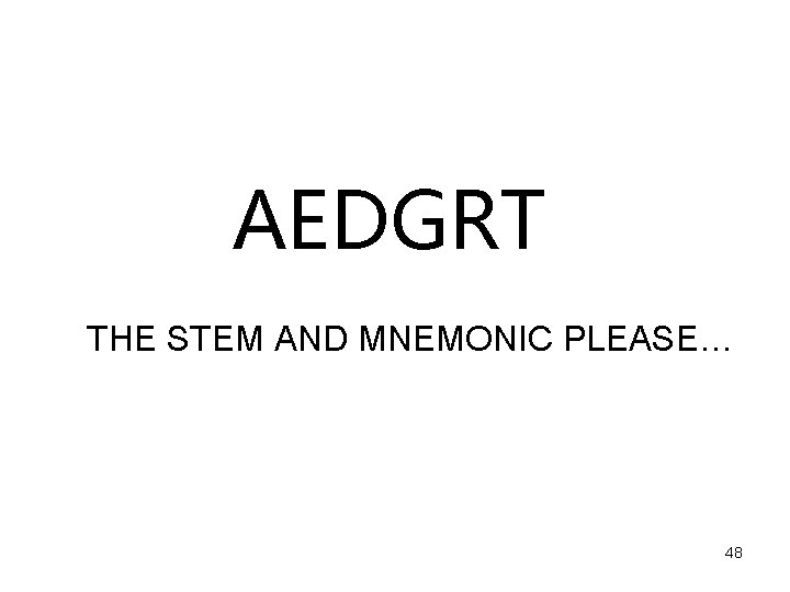 AEDGRT THE STEM AND MNEMONIC PLEASE… 48 