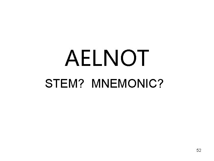 AELNOT STEM? MNEMONIC? 52 