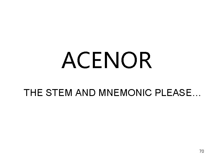 ACENOR THE STEM AND MNEMONIC PLEASE… 70 