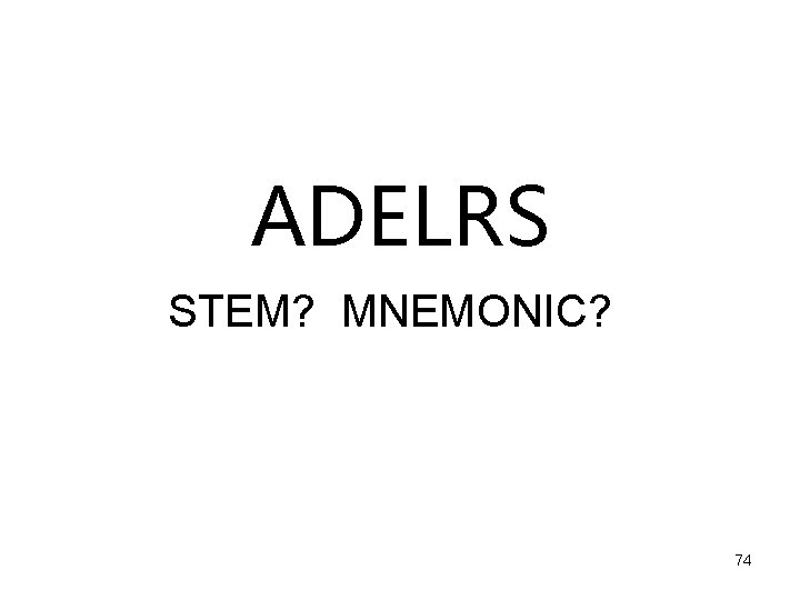 ADELRS STEM? MNEMONIC? 74 