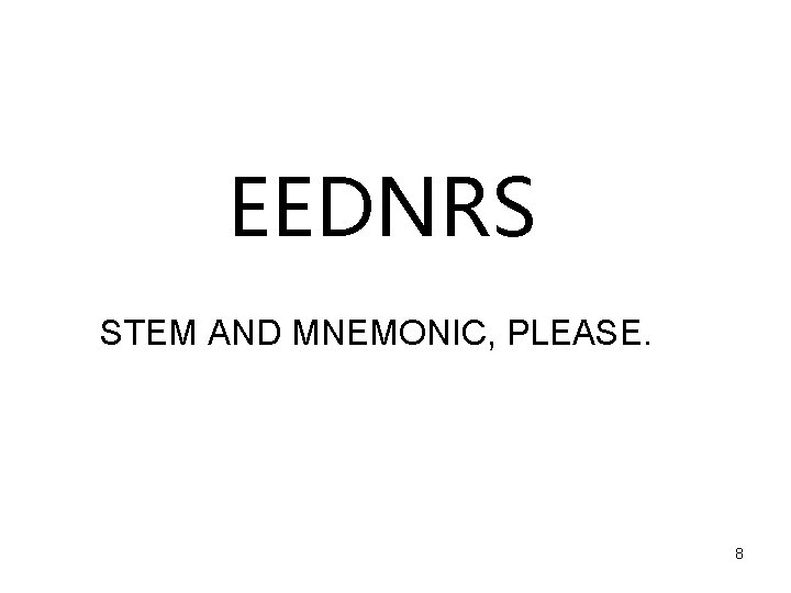 EEDNRS STEM AND MNEMONIC, PLEASE. 8 