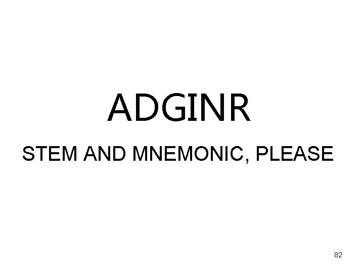 ADGINR STEM AND MNEMONIC, PLEASE 82 