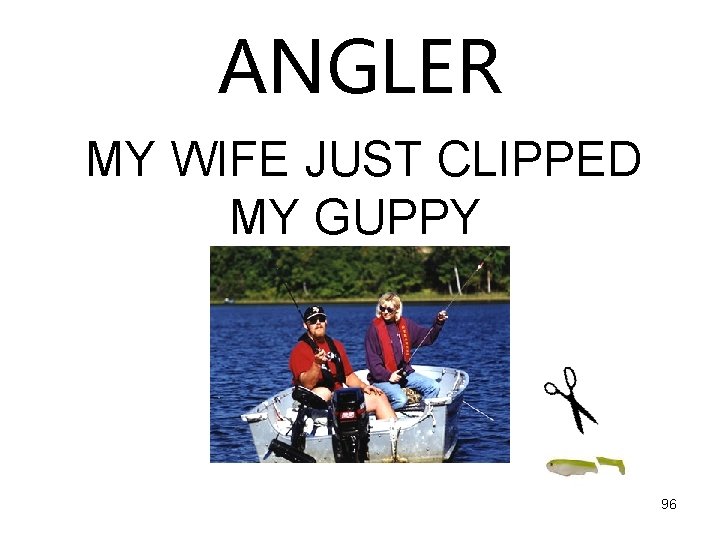 ANGLER MY WIFE JUST CLIPPED MY GUPPY PICTURE 96 