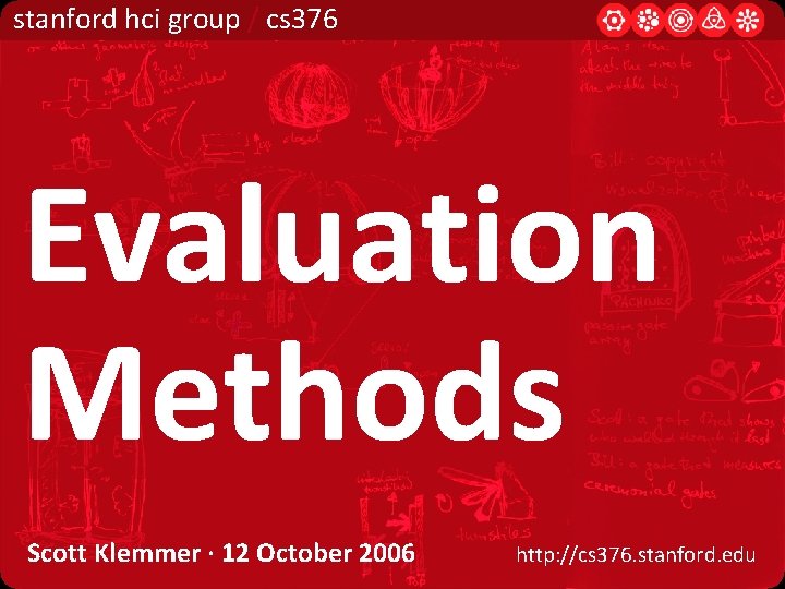 stanford hci group / cs 376 Evaluation Methods Scott Klemmer · 12 October 2006