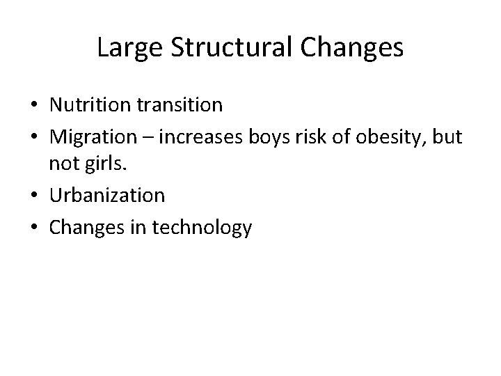 Large Structural Changes • Nutrition transition • Migration – increases boys risk of obesity,