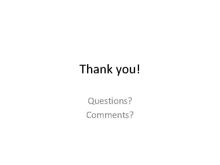 Thank you! Questions? Comments? 