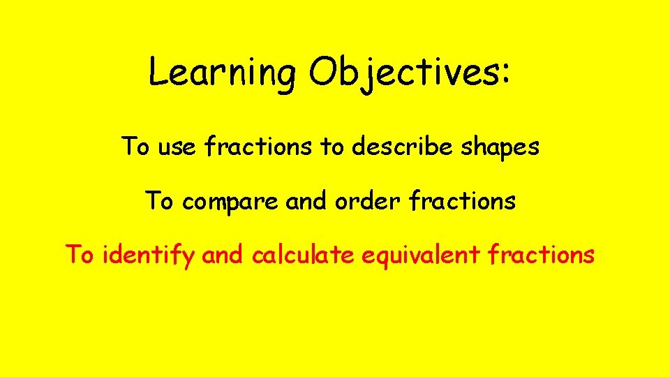 Learning Objectives: To use fractions to describe shapes To compare and order fractions To