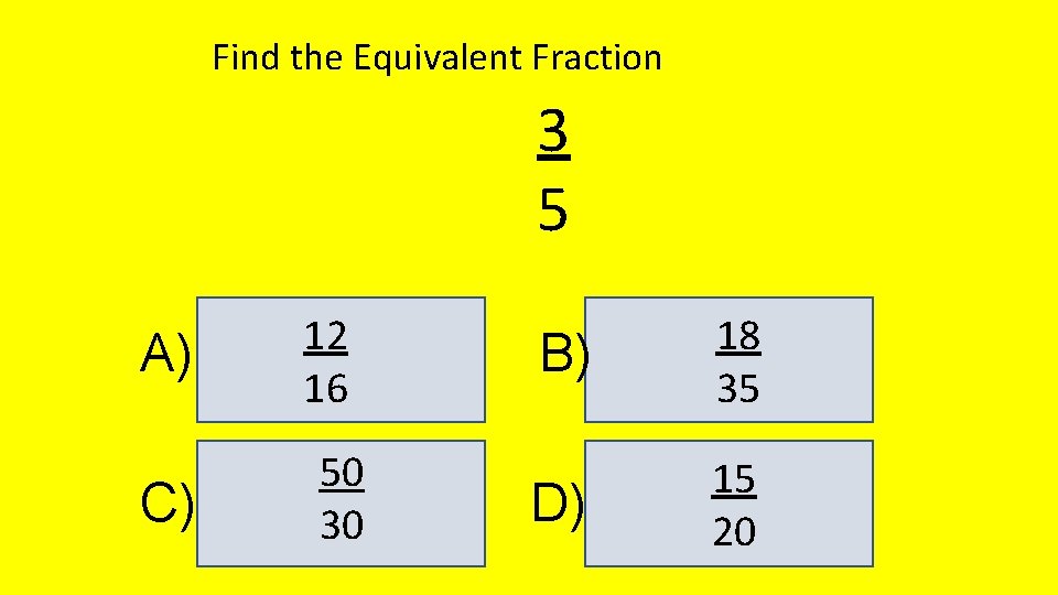 Find the Equivalent Fraction 3 5 A) C) 12 16 50 30 B) 18