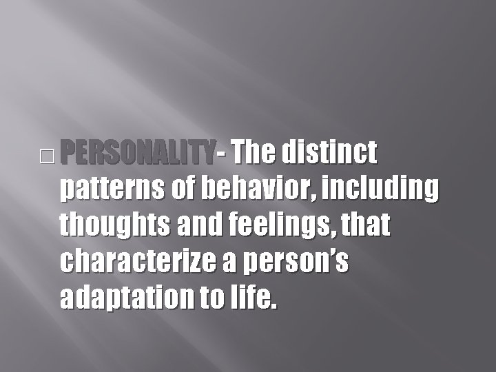 � PERSONALITY- The distinct patterns of behavior, including thoughts and feelings, that characterize a