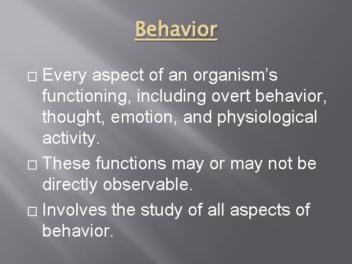 Behavior Every aspect of an organism’s functioning, including overt behavior, thought, emotion, and physiological
