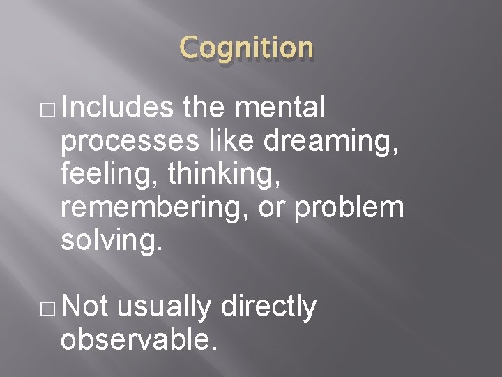 Cognition � Includes the mental processes like dreaming, feeling, thinking, remembering, or problem solving.