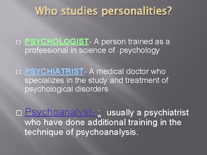 Who studies personalities? � PSYCHOLOGIST- A person trained as a professional in science of