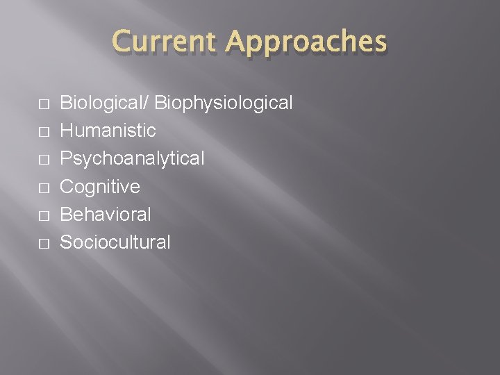 Current Approaches � � � Biological/ Biophysiological Humanistic Psychoanalytical Cognitive Behavioral Sociocultural 