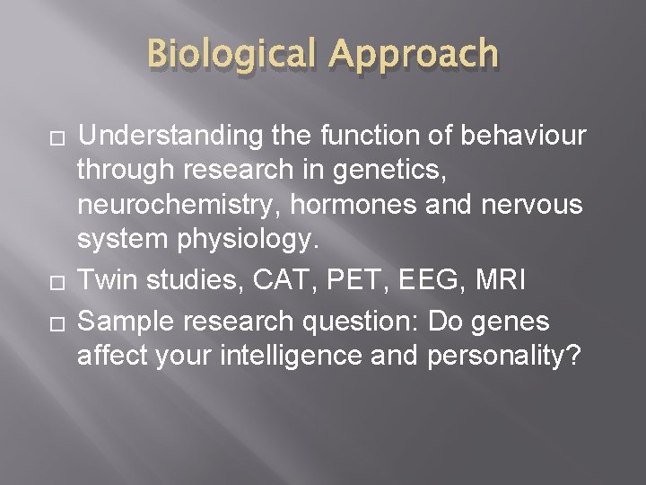 Biological Approach � � � Understanding the function of behaviour through research in genetics,
