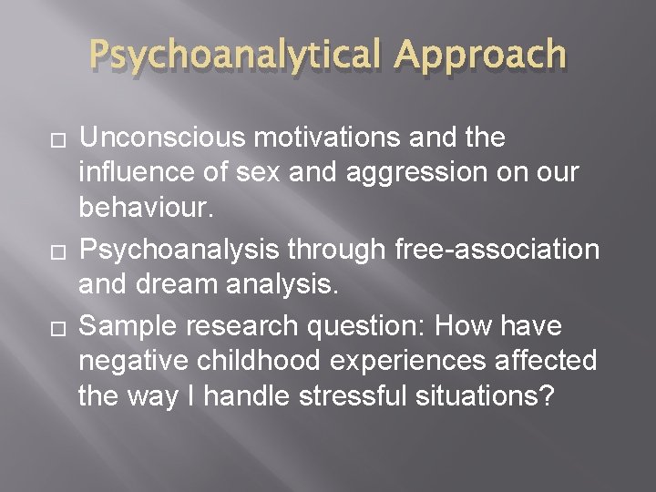 Psychoanalytical Approach � � � Unconscious motivations and the influence of sex and aggression