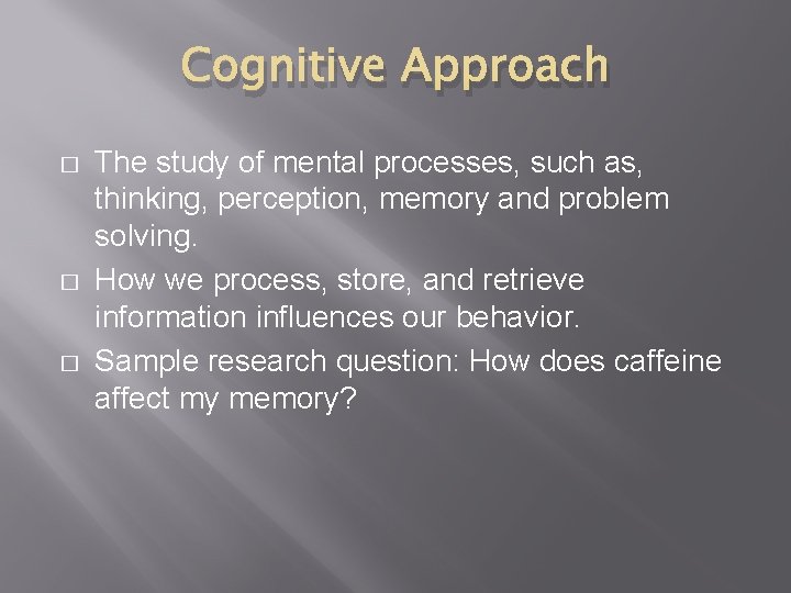 Cognitive Approach � � � The study of mental processes, such as, thinking, perception,