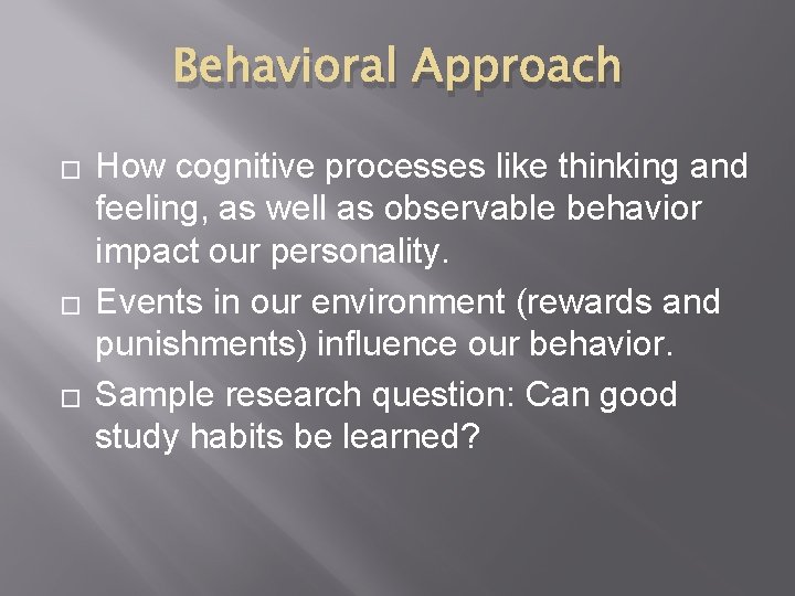 Behavioral Approach � � � How cognitive processes like thinking and feeling, as well