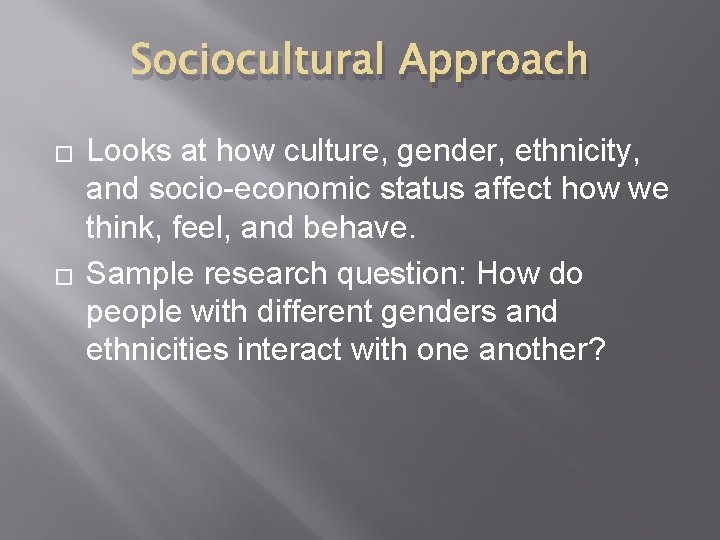 Sociocultural Approach � � Looks at how culture, gender, ethnicity, and socio-economic status affect