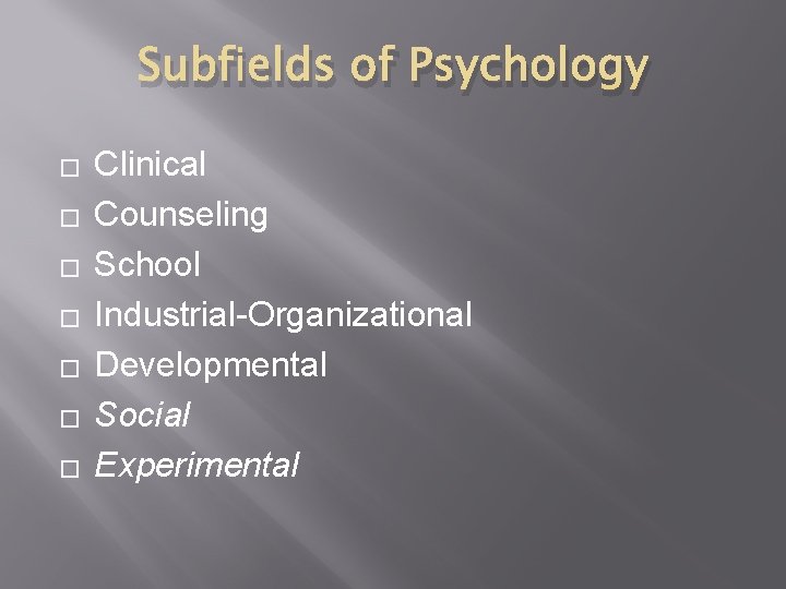 Subfields of Psychology � � � � Clinical Counseling School Industrial-Organizational Developmental Social Experimental