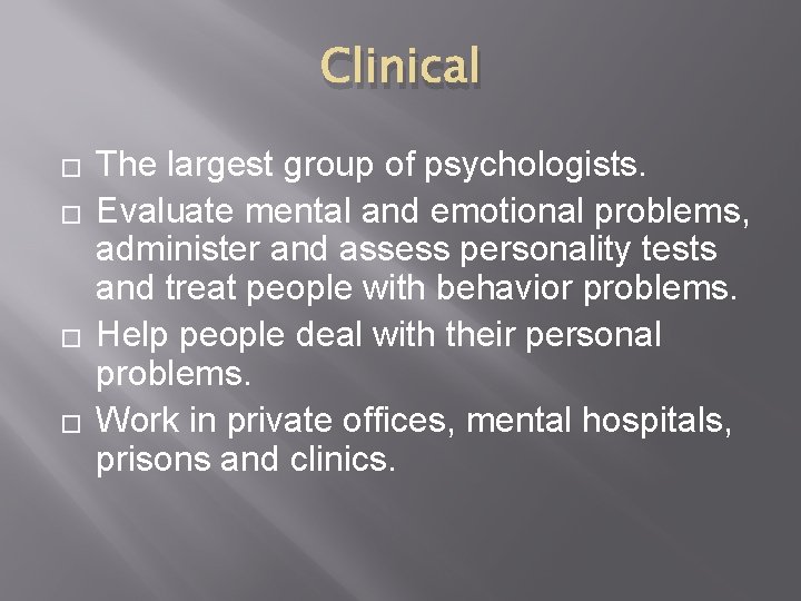 Clinical � � The largest group of psychologists. Evaluate mental and emotional problems, administer