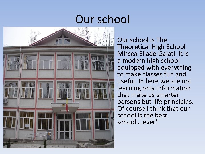 Our school • Our school is Theoretical High School Mircea Eliade Galati. It is Our school • Our school is Theoretical High School Mircea Eliade Galati. It is