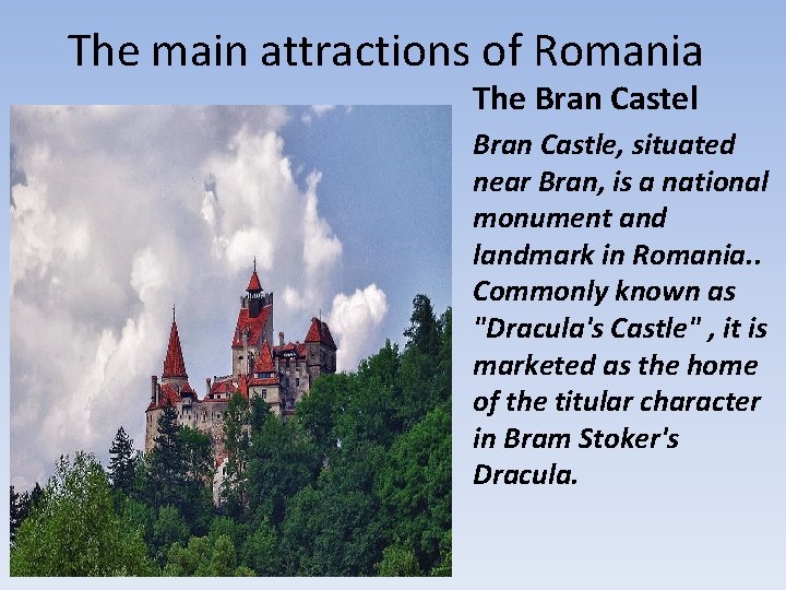 The main attractions of Romania The Bran Castel Bran Castle, situated near Bran, is The main attractions of Romania The Bran Castel Bran Castle, situated near Bran, is