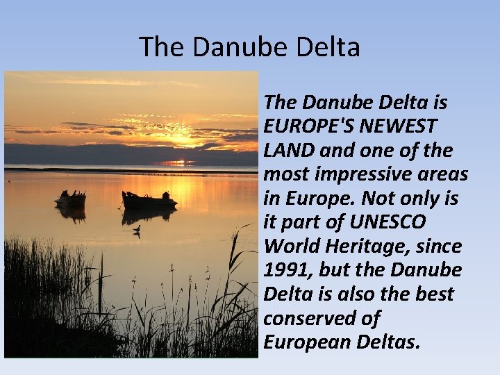 The Danube Delta is EUROPE'S NEWEST LAND and one of the most impressive areas The Danube Delta is EUROPE'S NEWEST LAND and one of the most impressive areas