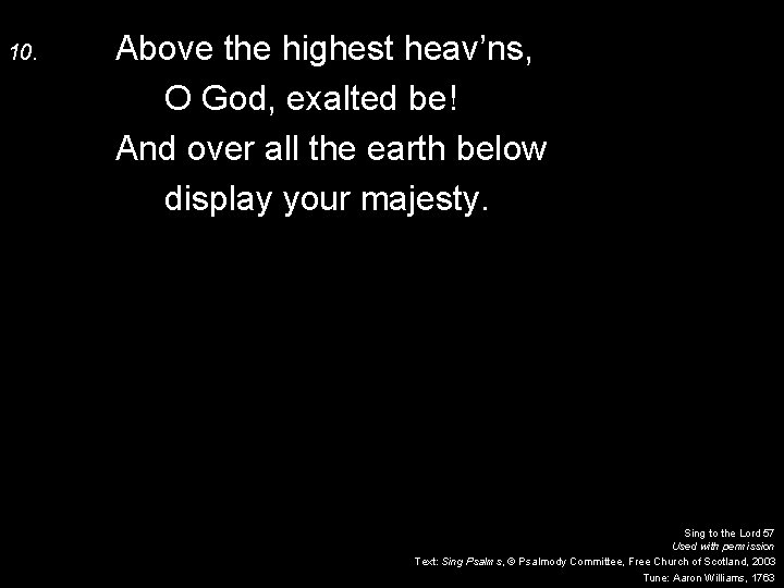 10. Above the highest heav’ns, O God, exalted be! And over all the earth