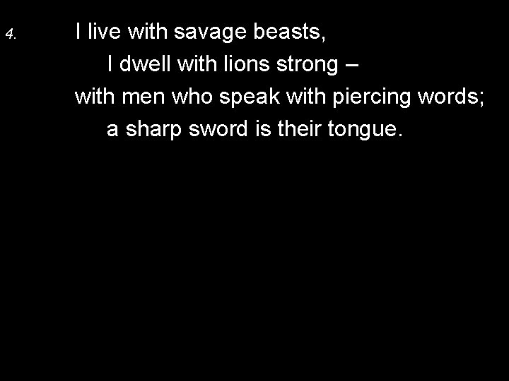 4. I live with savage beasts, I dwell with lions strong – with men