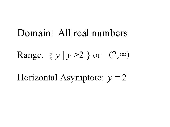 Domain: All real numbers Range: { y | y >2 } or Horizontal Asymptote: