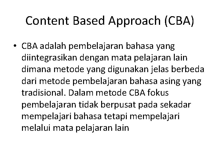 Content Based Approach (CBA) • CBA adalah pembelajaran bahasa yang diintegrasikan dengan mata pelajaran