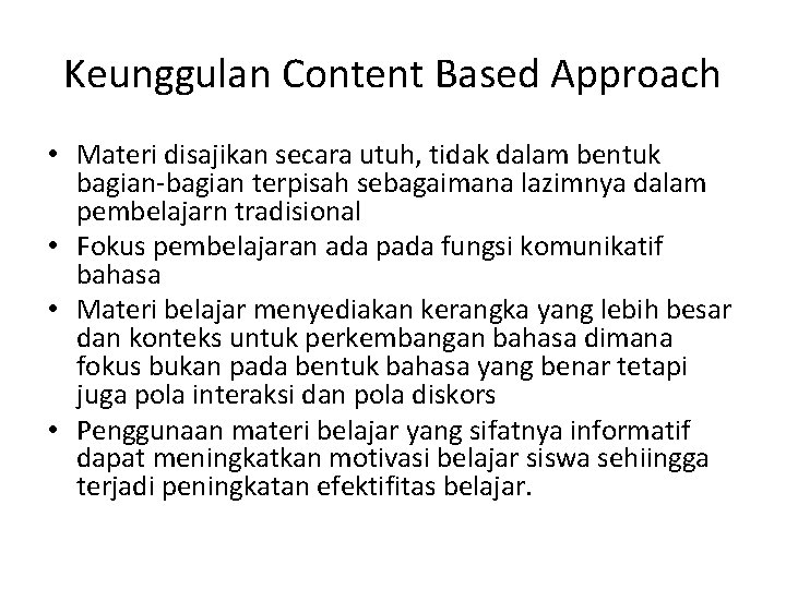 Keunggulan Content Based Approach • Materi disajikan secara utuh, tidak dalam bentuk bagian-bagian terpisah