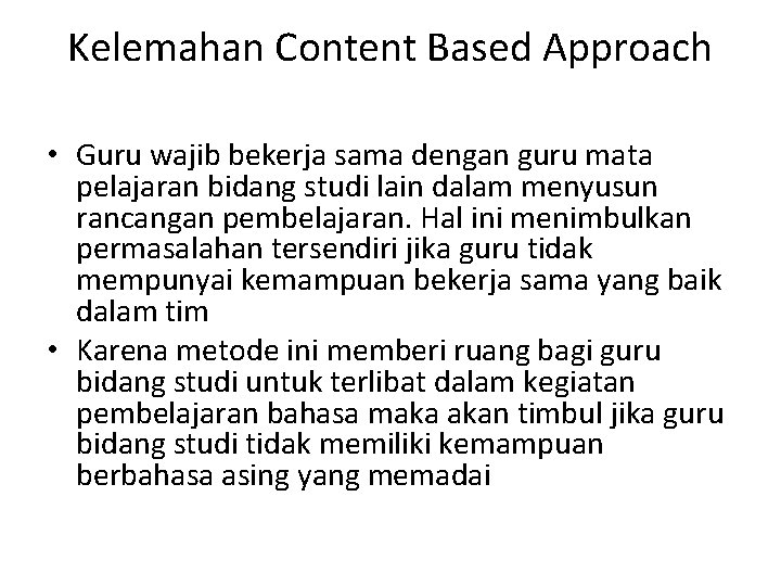 Kelemahan Content Based Approach • Guru wajib bekerja sama dengan guru mata pelajaran bidang